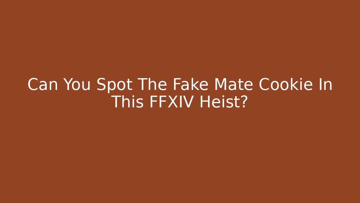Can You Spot The Fake Mate Cookie In This FFXIV Heist?