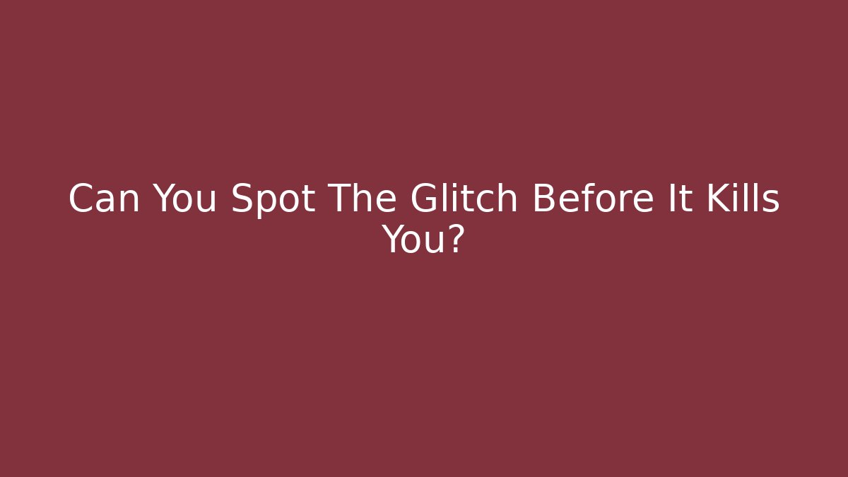 Can You Spot The Glitch Before It Kills You?