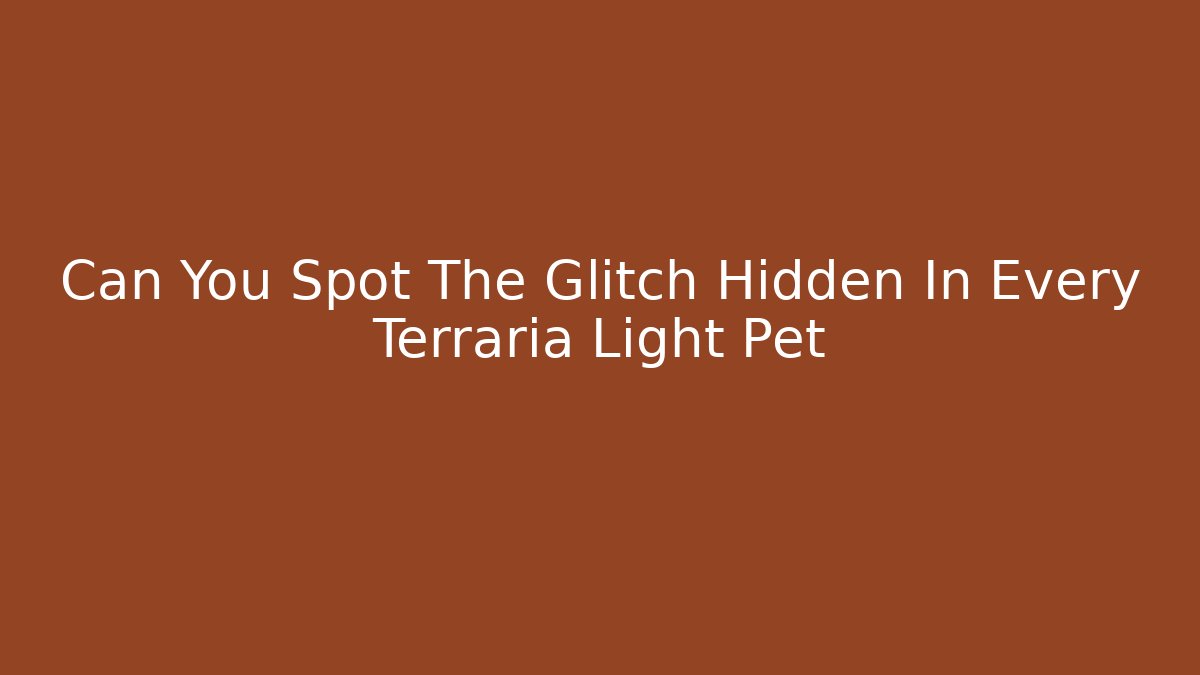 Can You Spot The Glitch Hidden In Every Terraria Light Pet