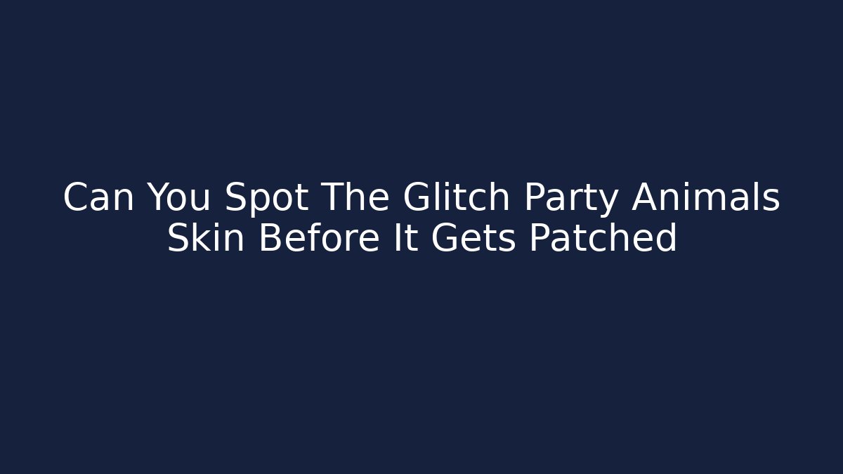 Can You Spot The Glitch Party Animals Skin Before It Gets Patched