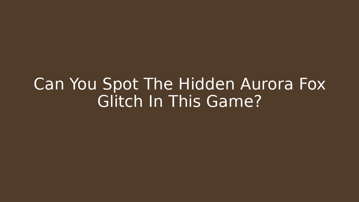 Can You Spot The Hidden Aurora Fox Glitch In This Game?
