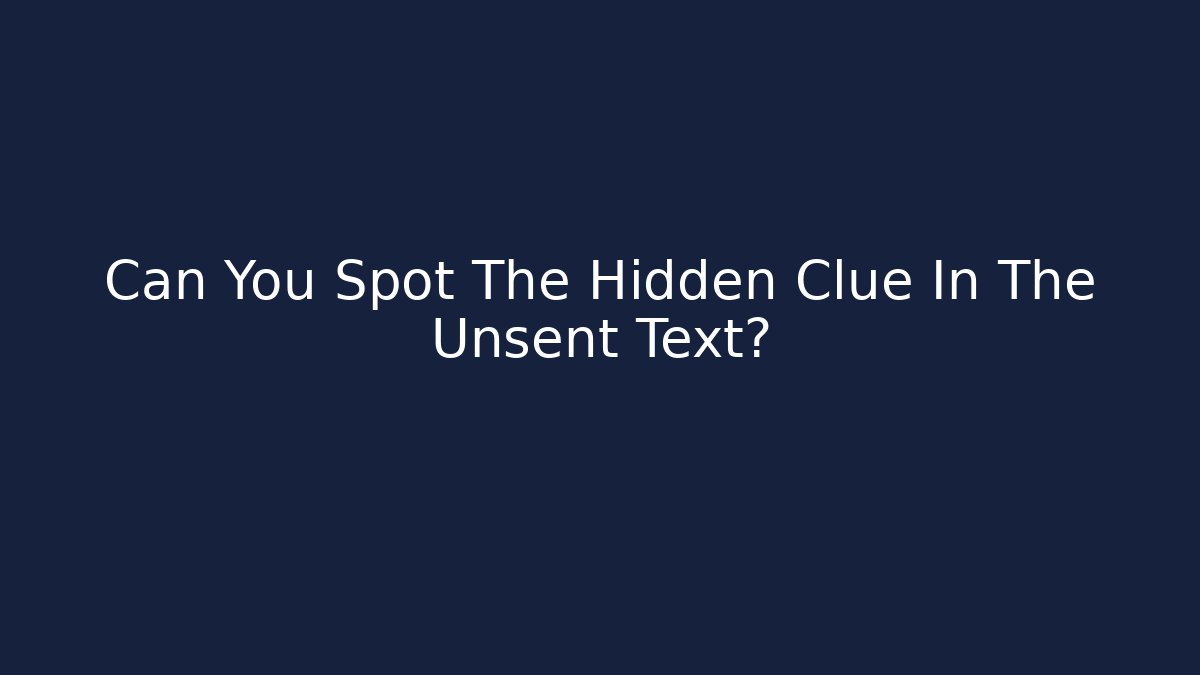 Can You Spot The Hidden Clue In The Unsent Text?
