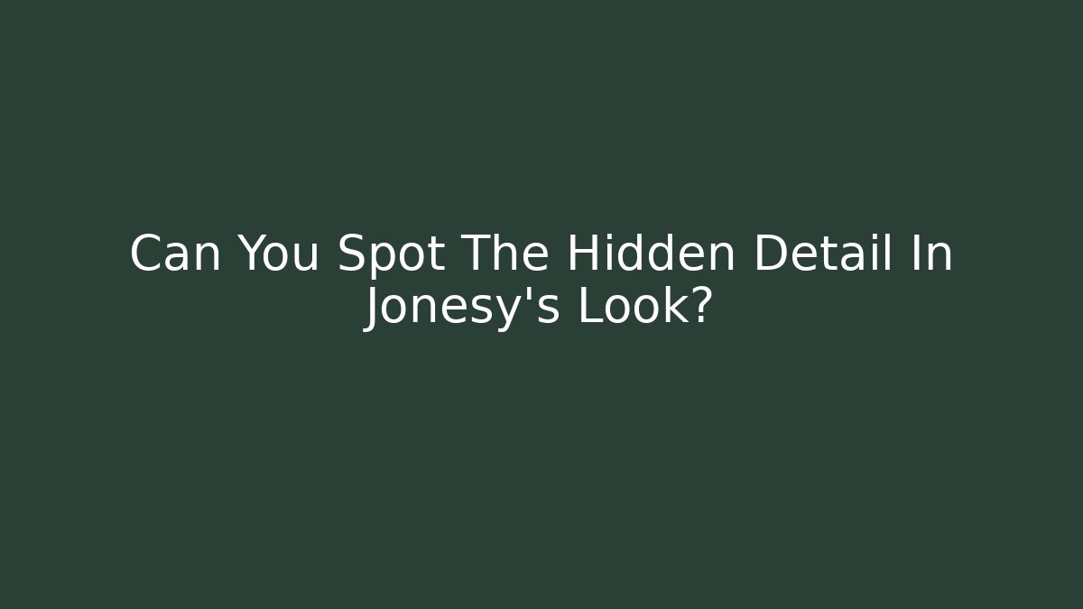 Can You Spot The Hidden Detail In Jonesy's Look?