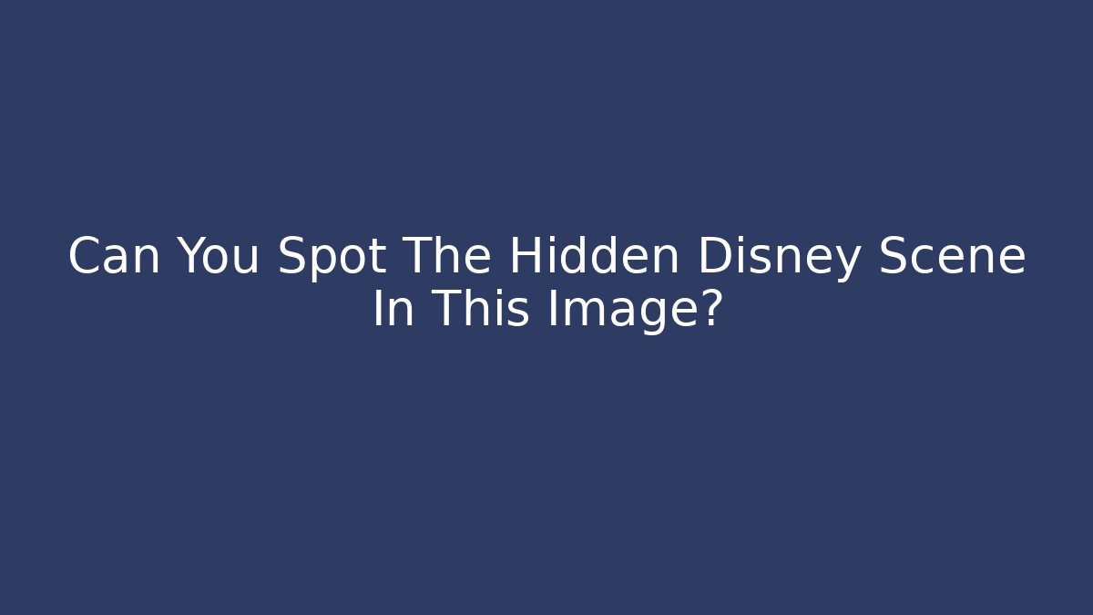 Can You Spot The Hidden Disney Scene In This Image?