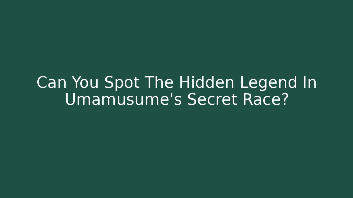 Can You Spot The Hidden Legend In Umamusume's Secret Race?