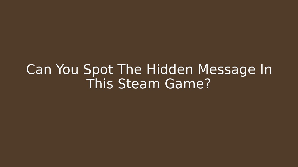 Can You Spot The Hidden Message In This Steam Game?
