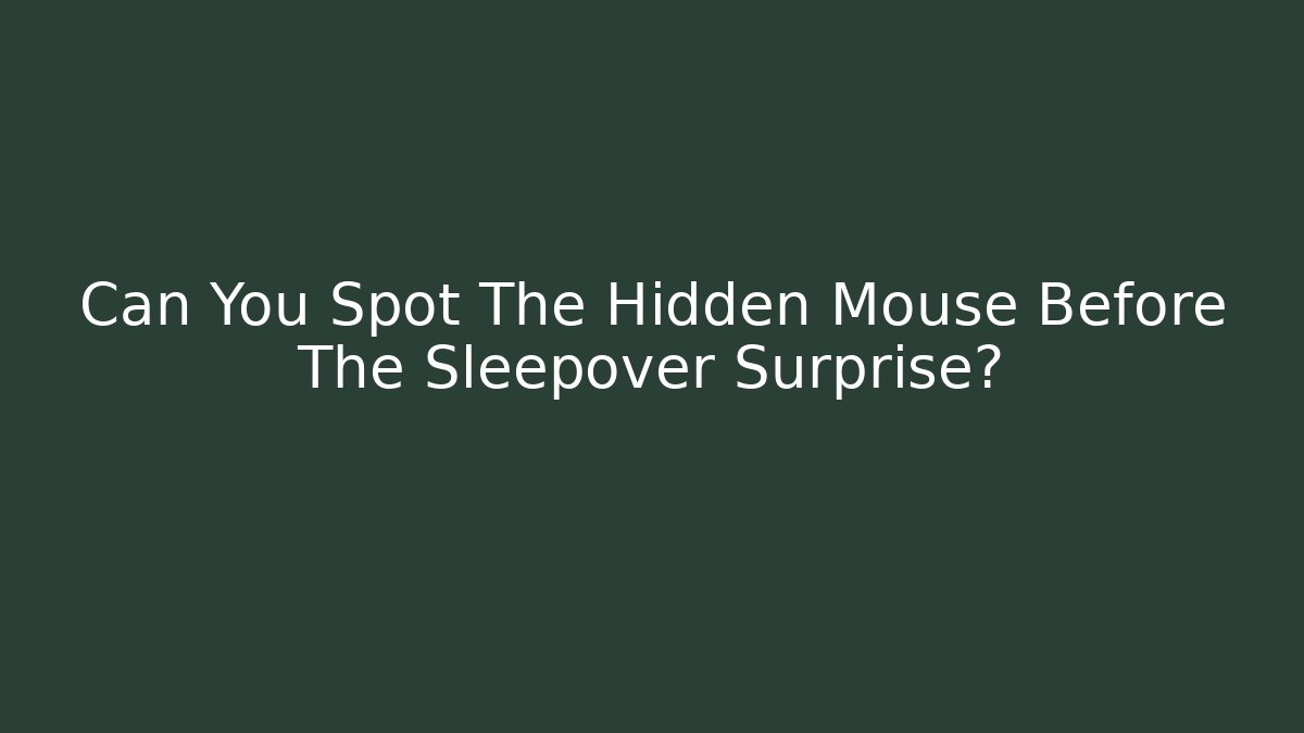 Can You Spot The Hidden Mouse Before The Sleepover Surprise?