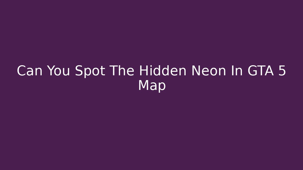 Can You Spot The Hidden Neon In GTA 5 Map