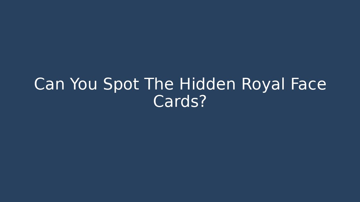 Can You Spot The Hidden Royal Face Cards?