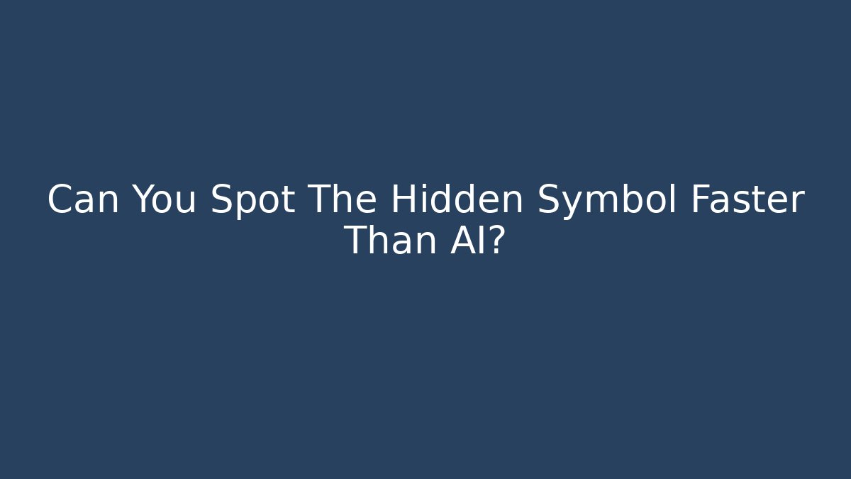 Can You Spot The Hidden Symbol Faster Than AI?