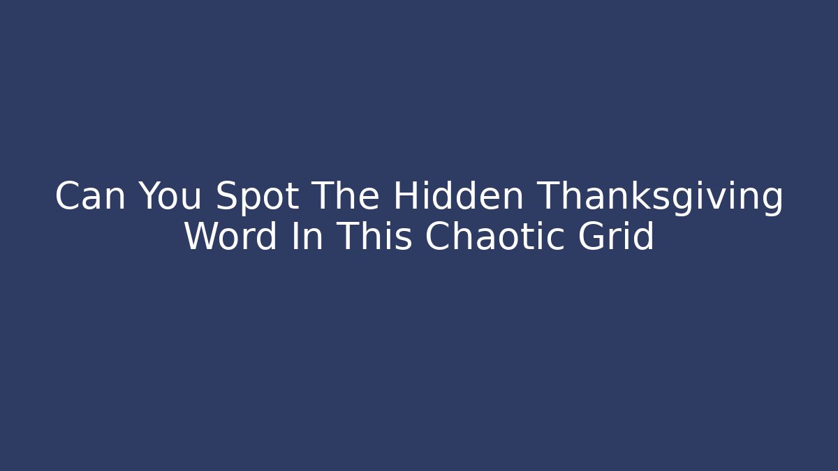 Can You Spot The Hidden Thanksgiving Word In This Chaotic Grid