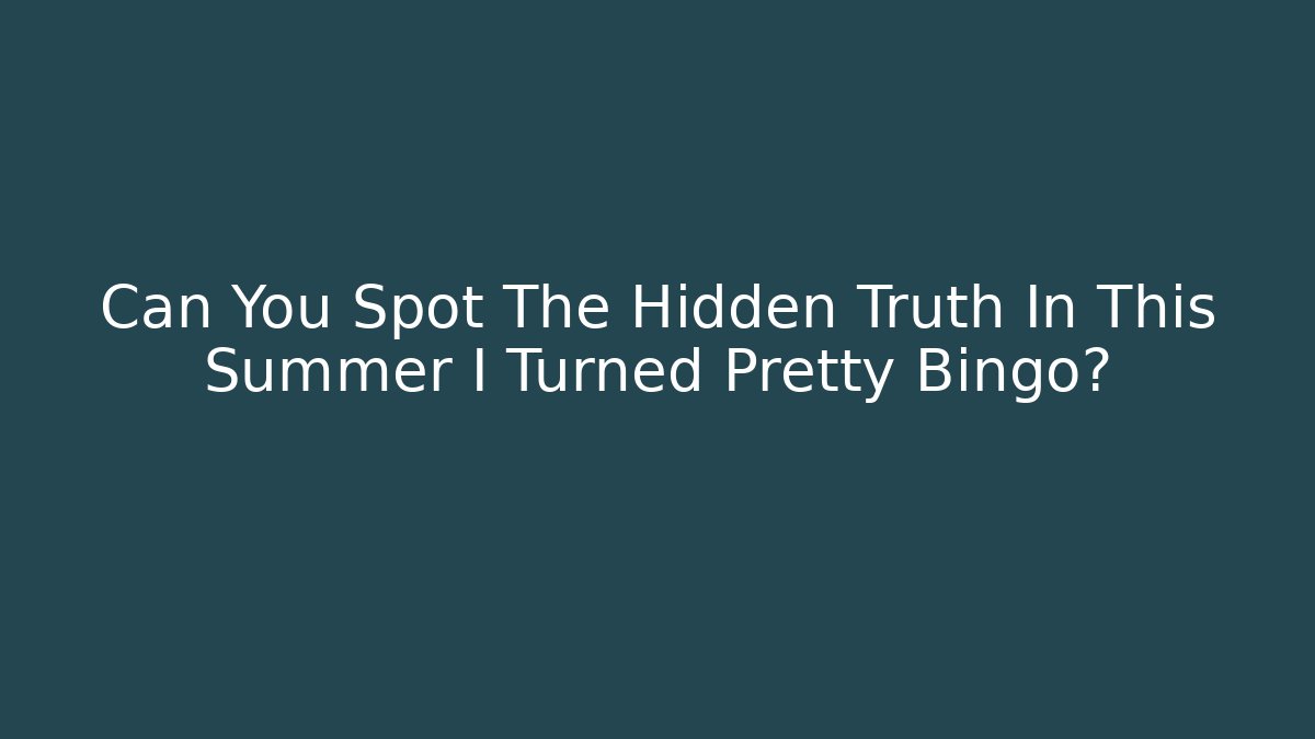 Can You Spot The Hidden Truth In This Summer I Turned Pretty Bingo?