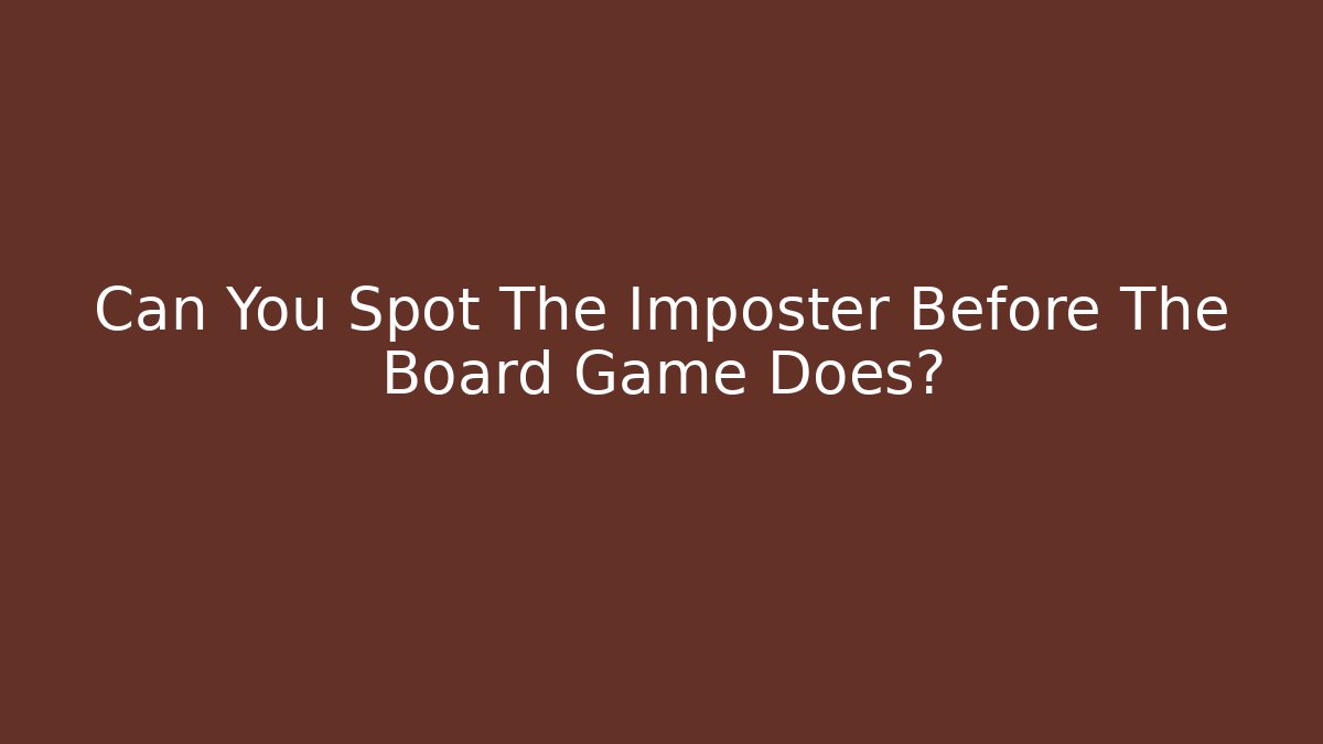 Can You Spot The Imposter Before The Board Game Does?