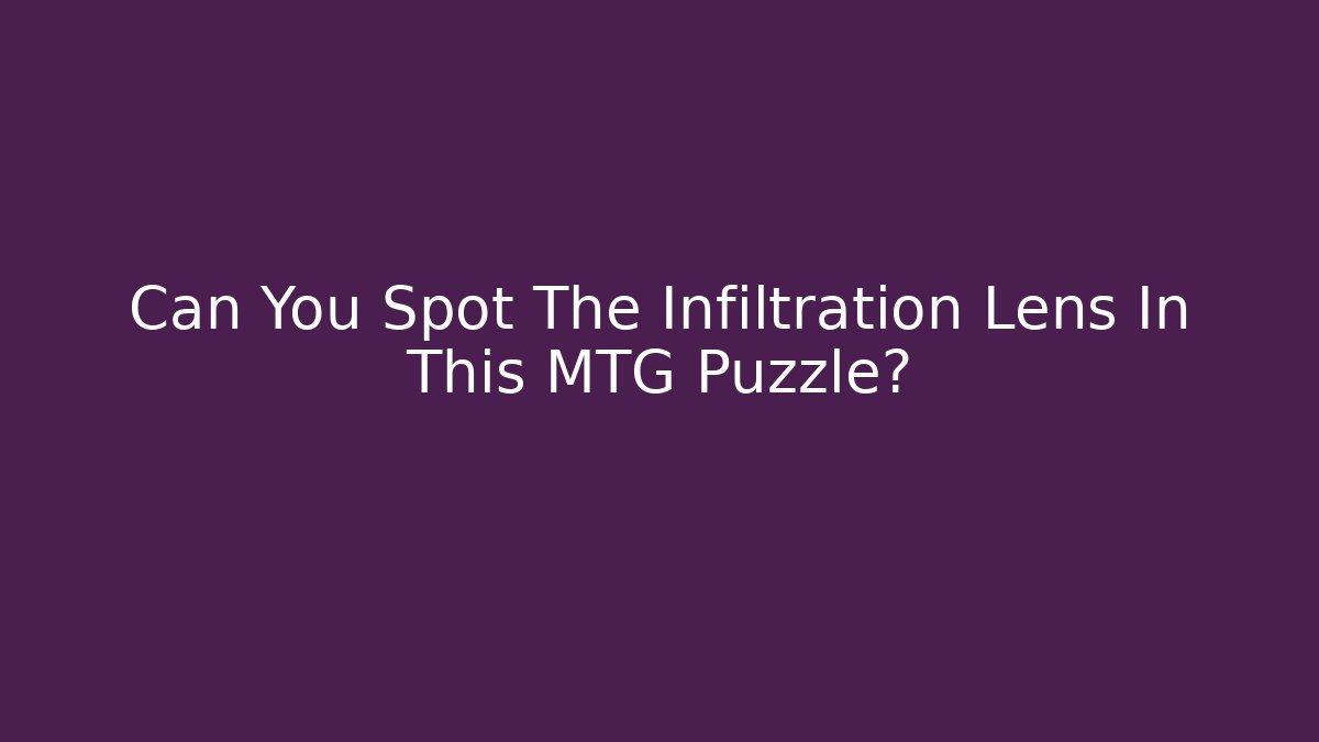 Can You Spot The Infiltration Lens In This MTG Puzzle?