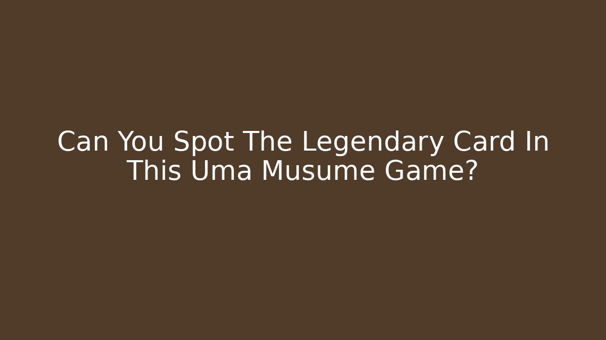 Can You Spot The Legendary Card In This Uma Musume Game?