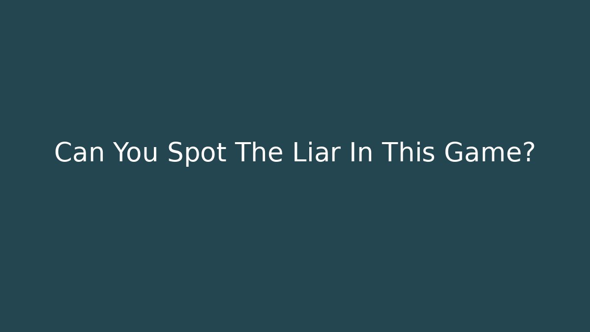 Can You Spot The Liar In This Game?