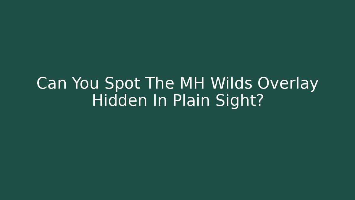 Can You Spot The MH Wilds Overlay Hidden In Plain Sight?
