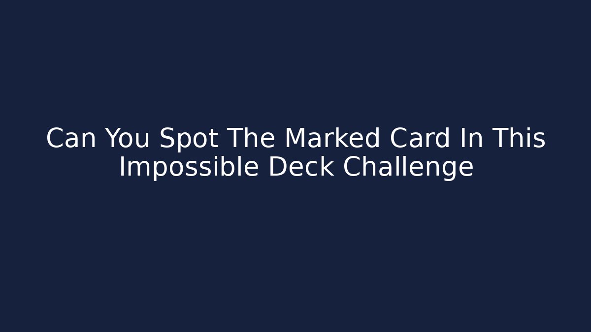 Can You Spot The Marked Card In This Impossible Deck Challenge