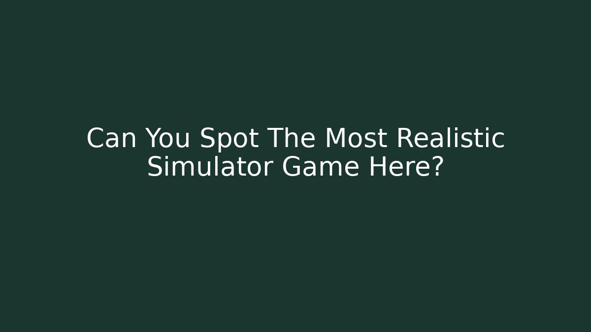 Can You Spot The Most Realistic Simulator Game Here? - Critter Realm