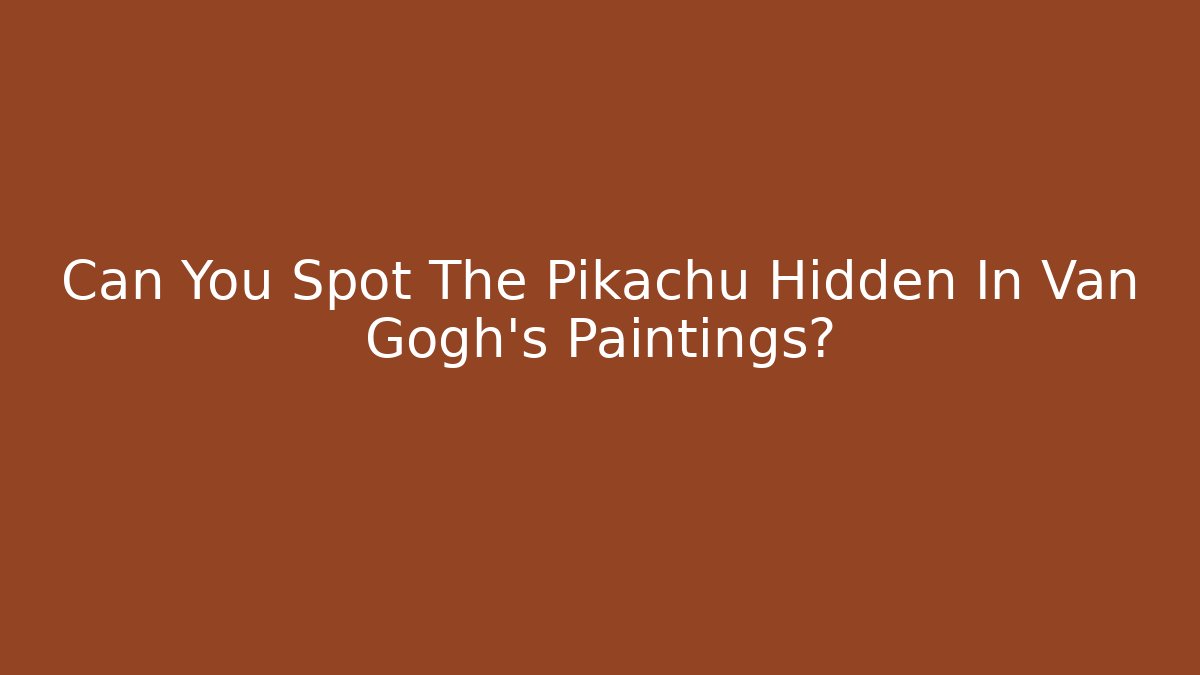 Can You Spot The Pikachu Hidden In Van Gogh's Paintings?