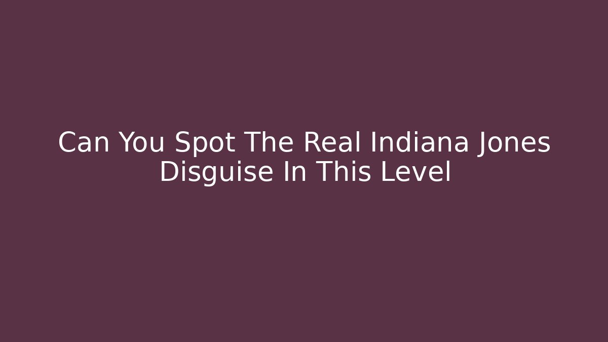 Can You Spot The Real Indiana Jones Disguise In This Level