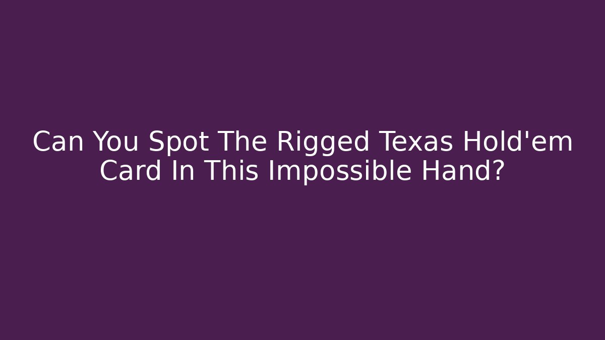 Can You Spot The Rigged Texas Hold'em Card In This Impossible Hand?