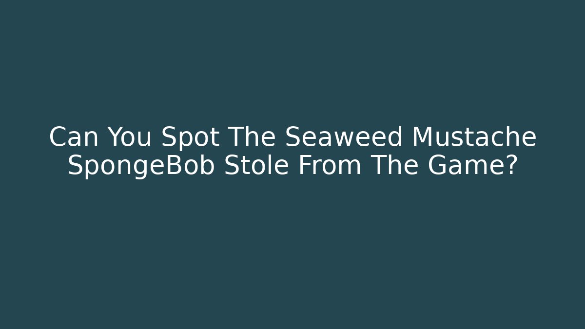 Can You Spot The Seaweed Mustache SpongeBob Stole From The Game?