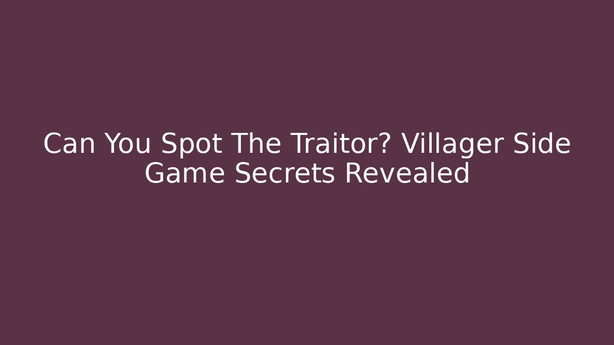 Can You Spot The Traitor? Villager Side Game Secrets Revealed
