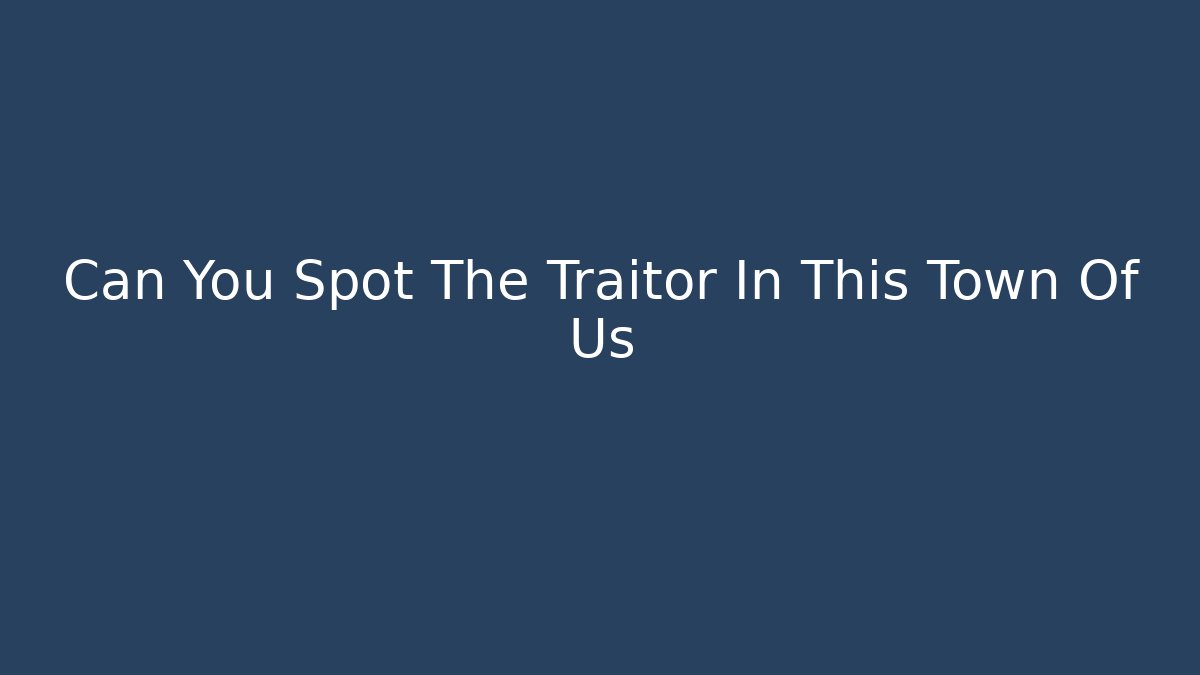 Can You Spot The Traitor In This Town Of Us