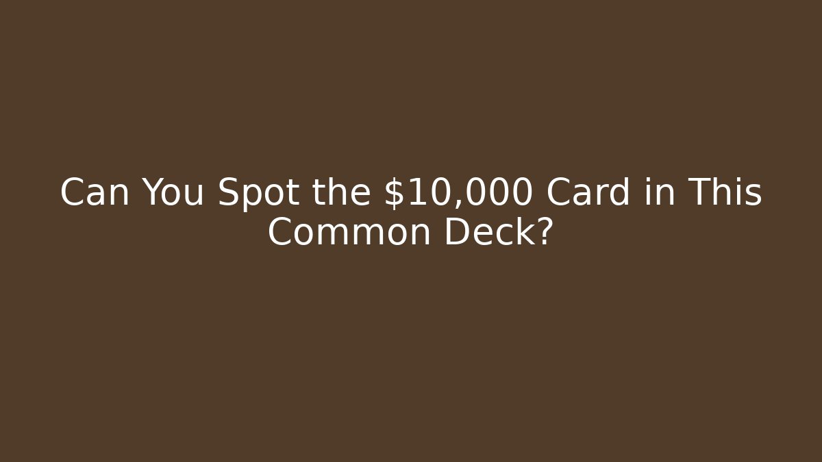 Can You Spot the $10,000 Card in This Common Deck?