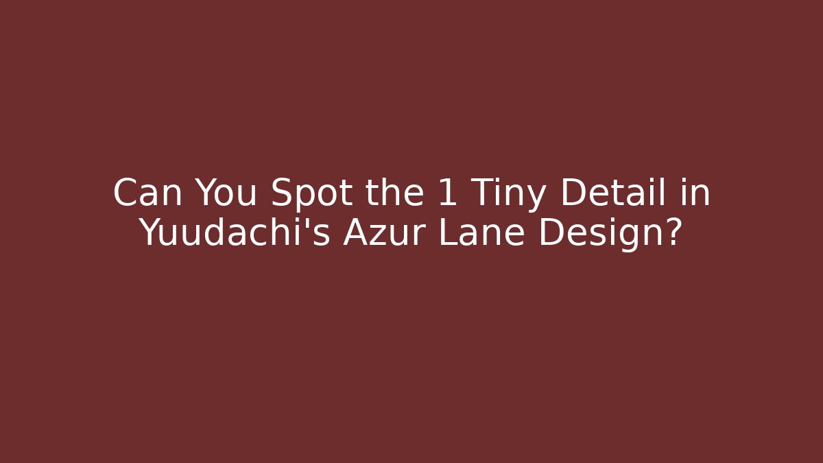 Can You Spot the 1 Tiny Detail in Yuudachi's Azur Lane Design?