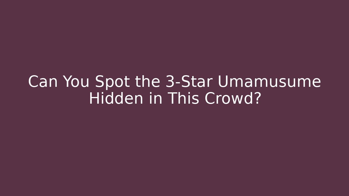 Can You Spot the 3-Star Umamusume Hidden in This Crowd?