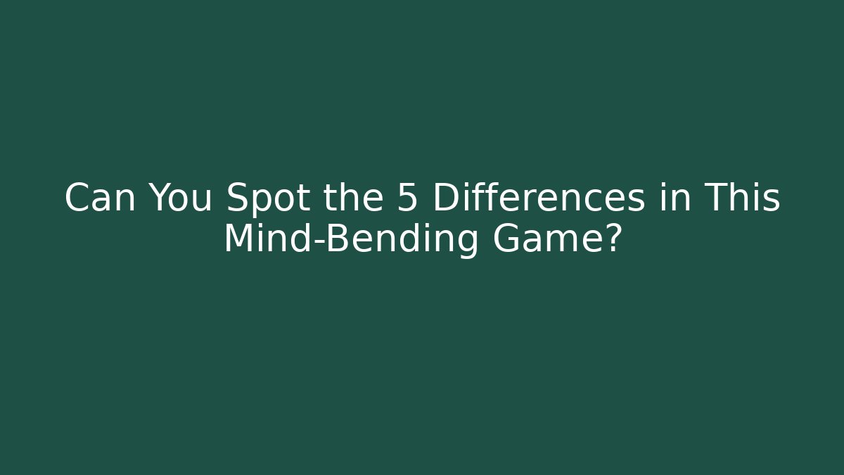 Can You Spot the 5 Differences in This Mind-Bending Game?
