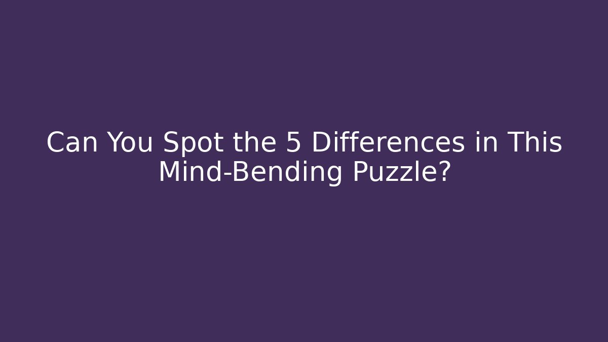 Can You Spot the 5 Differences in This Mind-Bending Puzzle?