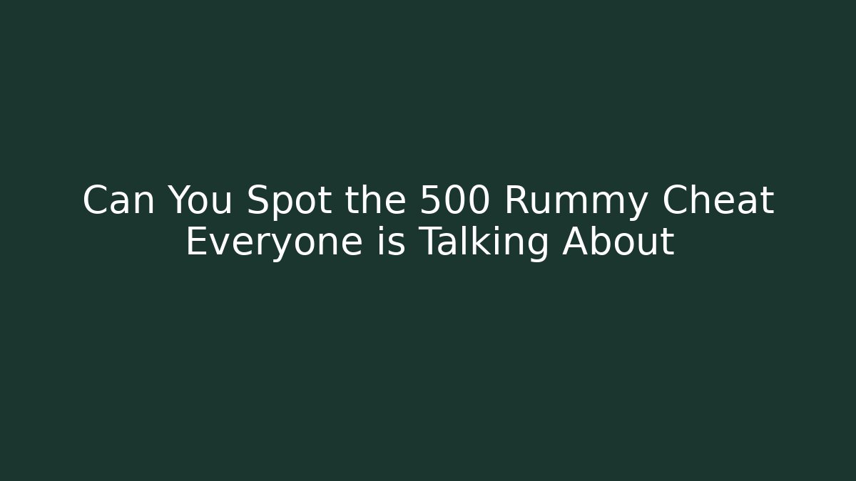Can You Spot the 500 Rummy Cheat Everyone is Talking About