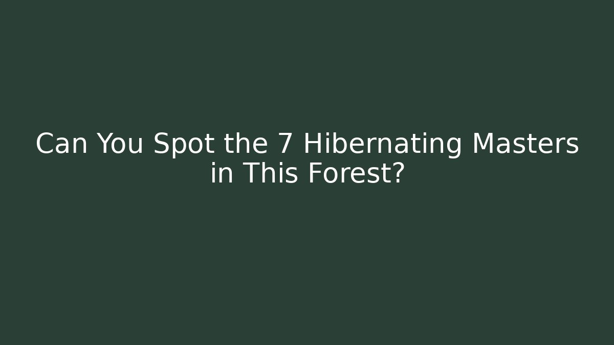 Can You Spot the 7 Hibernating Masters in This Forest?