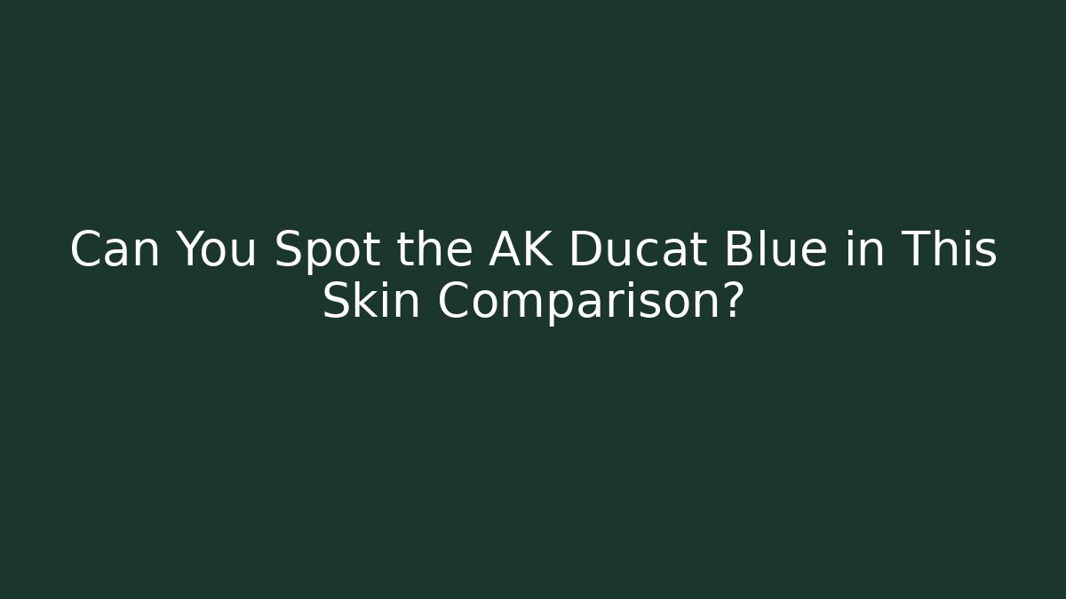 Can You Spot the AK Ducat Blue in This Skin Comparison?