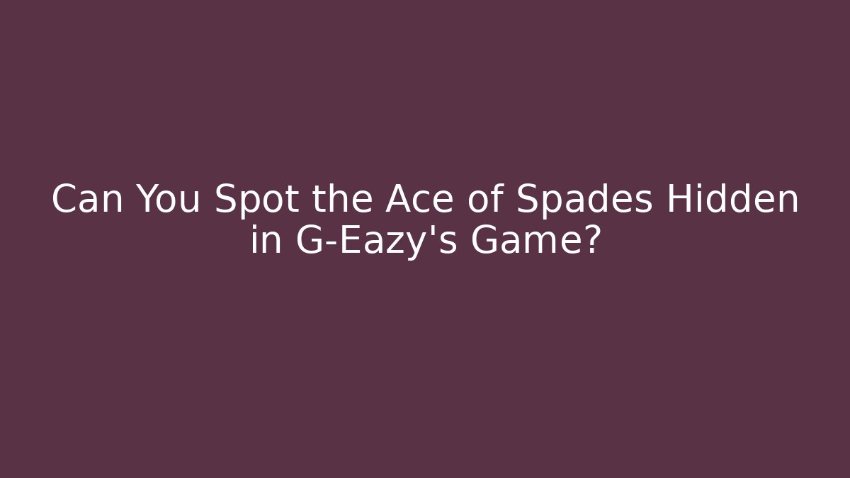 Can You Spot the Ace of Spades Hidden in G-Eazy's Game?