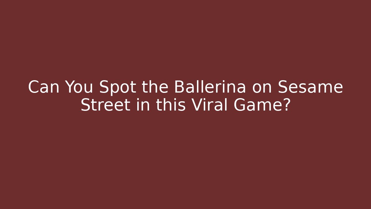 Can You Spot the Ballerina on Sesame Street in this Viral Game?
