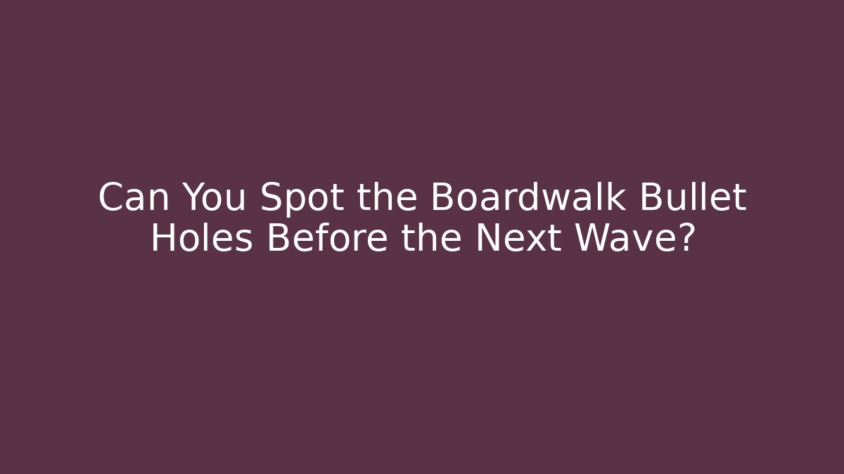Can You Spot the Boardwalk Bullet Holes Before the Next Wave?