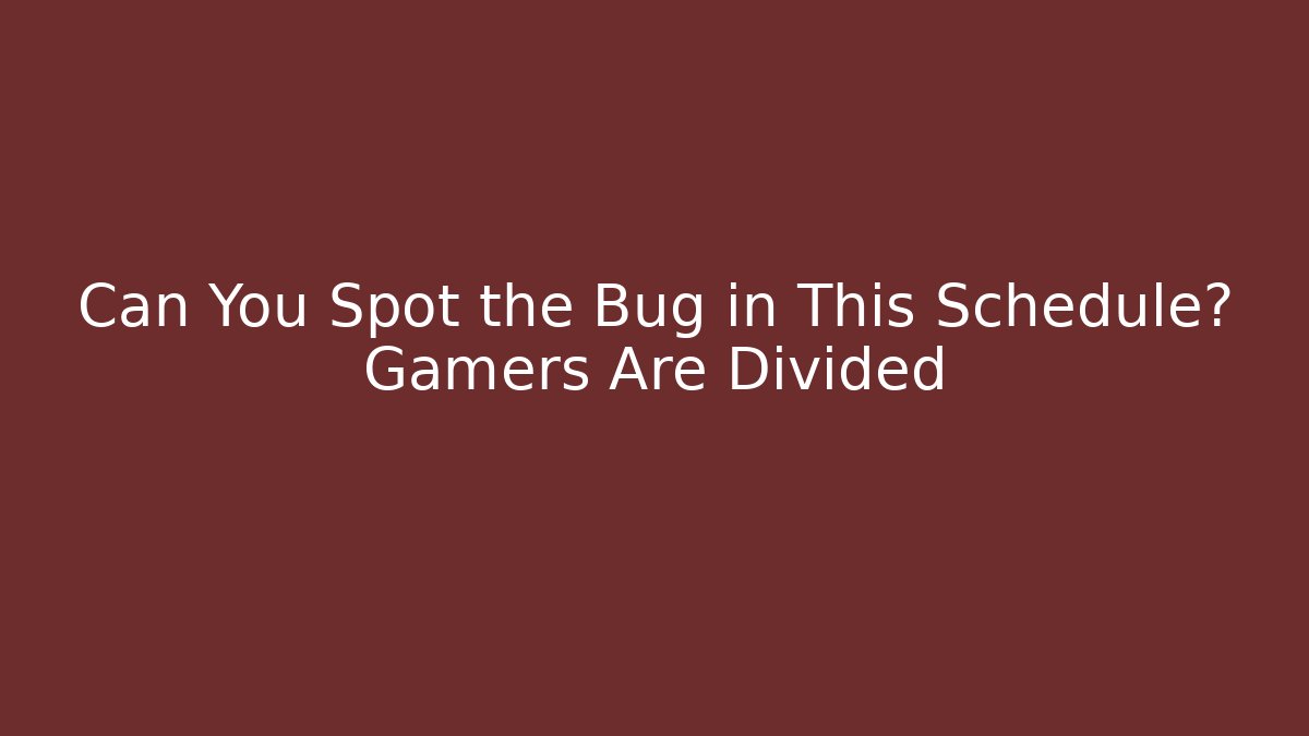 Can You Spot the Bug in This Schedule? Gamers Are Divided - Critter Realm