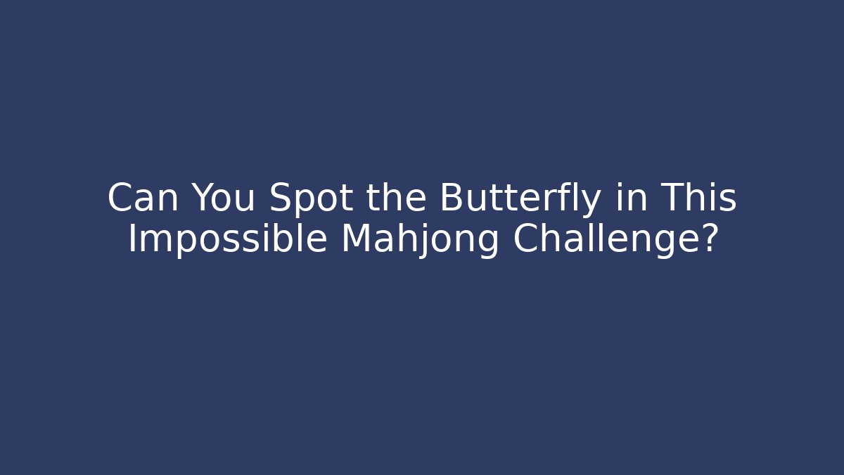 Can You Spot the Butterfly in This Impossible Mahjong Challenge?