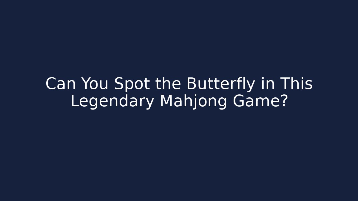 Can You Spot the Butterfly in This Legendary Mahjong Game?