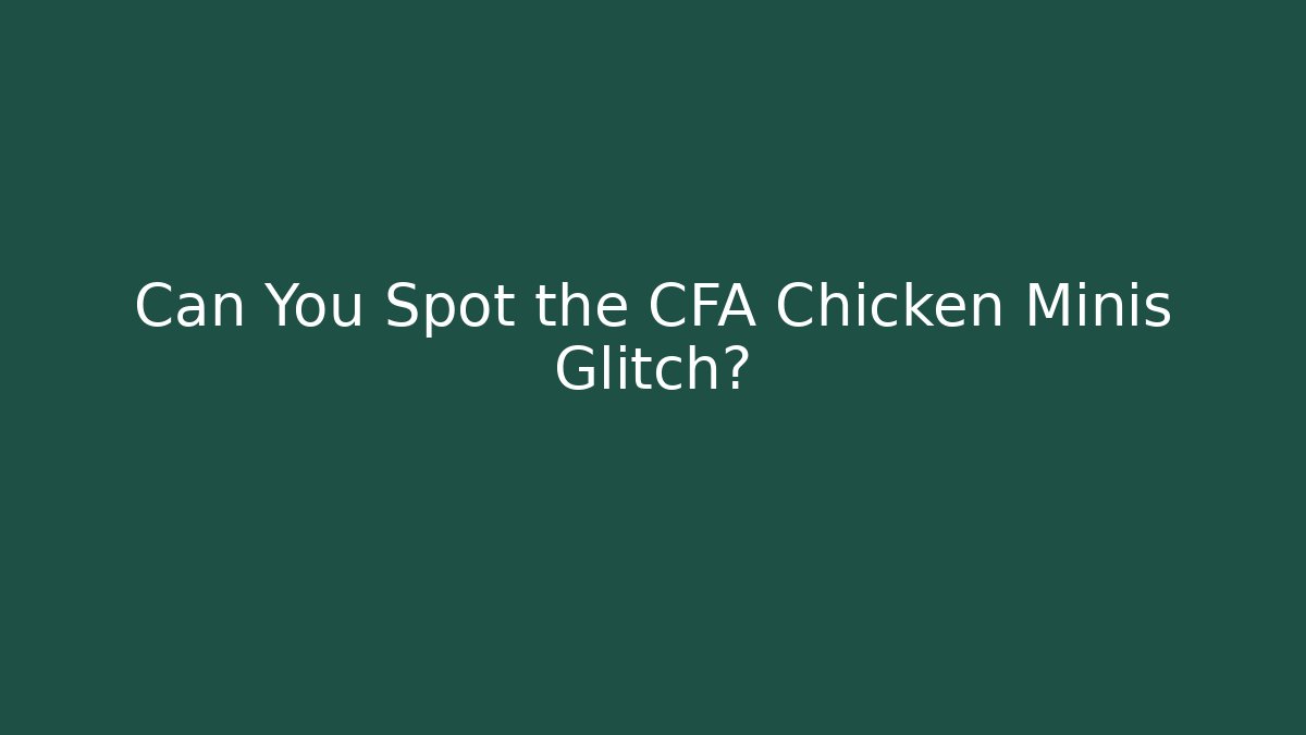 Can You Spot the CFA Chicken Minis Glitch?