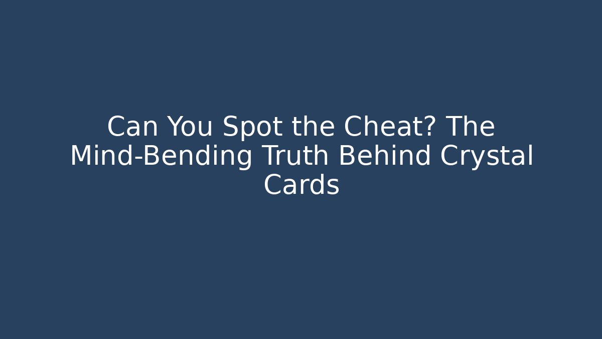 Can You Spot the Cheat? The Mind-Bending Truth Behind Crystal Cards