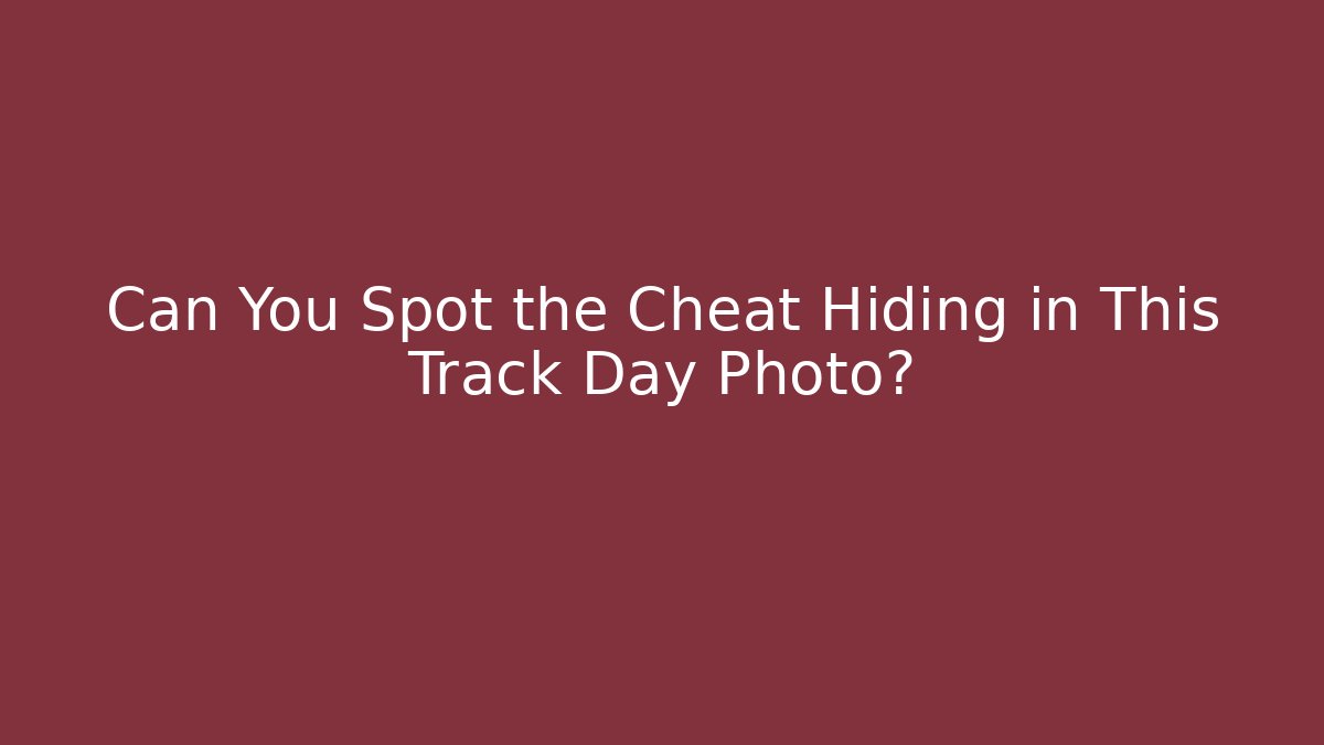 Can You Spot the Cheat Hiding in This Track Day Photo? - Critter Realm