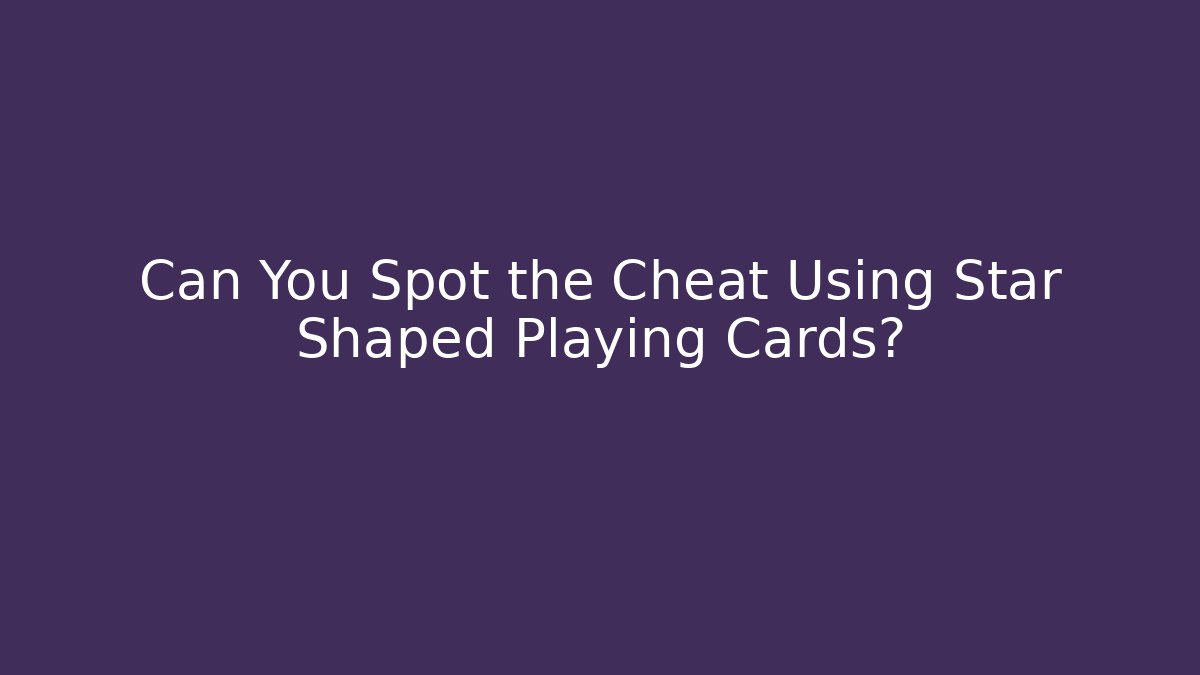 Can You Spot the Cheat Using Star Shaped Playing Cards? - Critter Realm