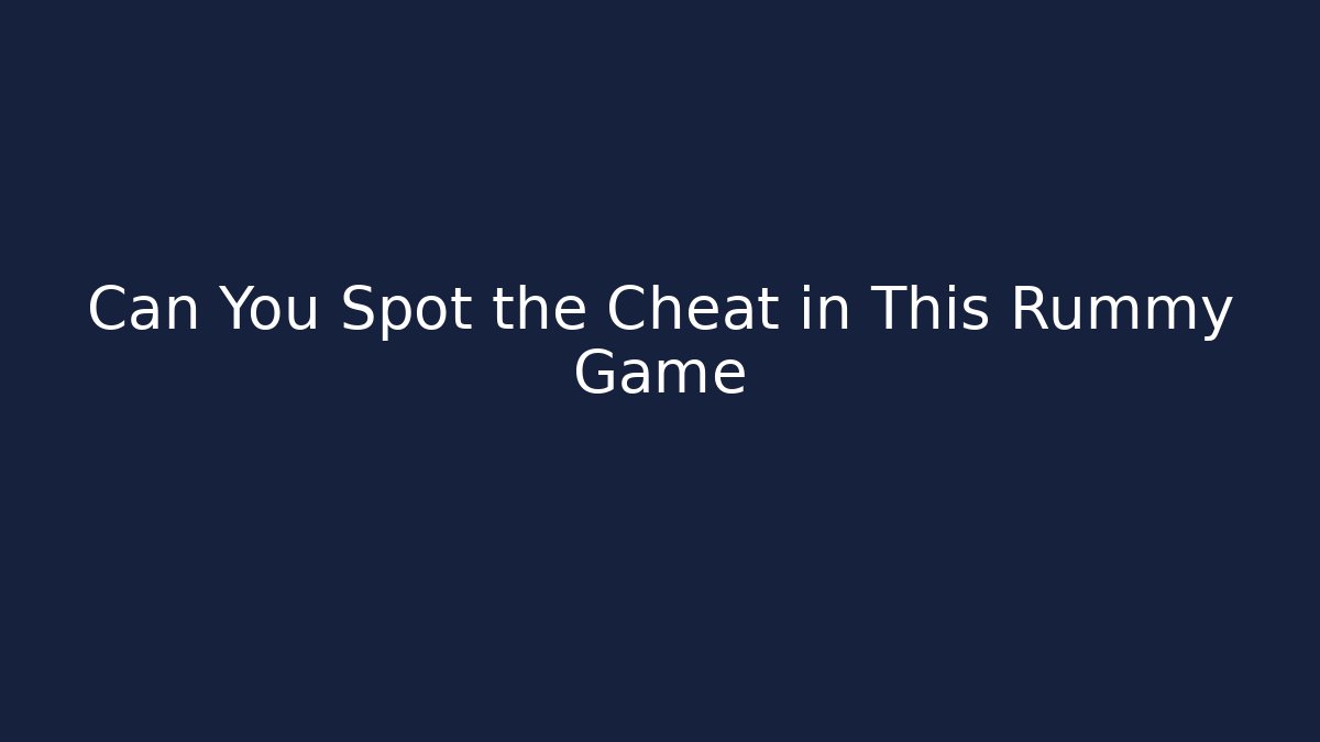 Can You Spot the Cheat in This Rummy Game