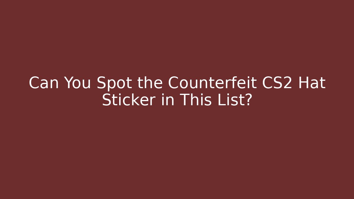 Can You Spot the Counterfeit CS2 Hat Sticker in This List? - Critter Realm