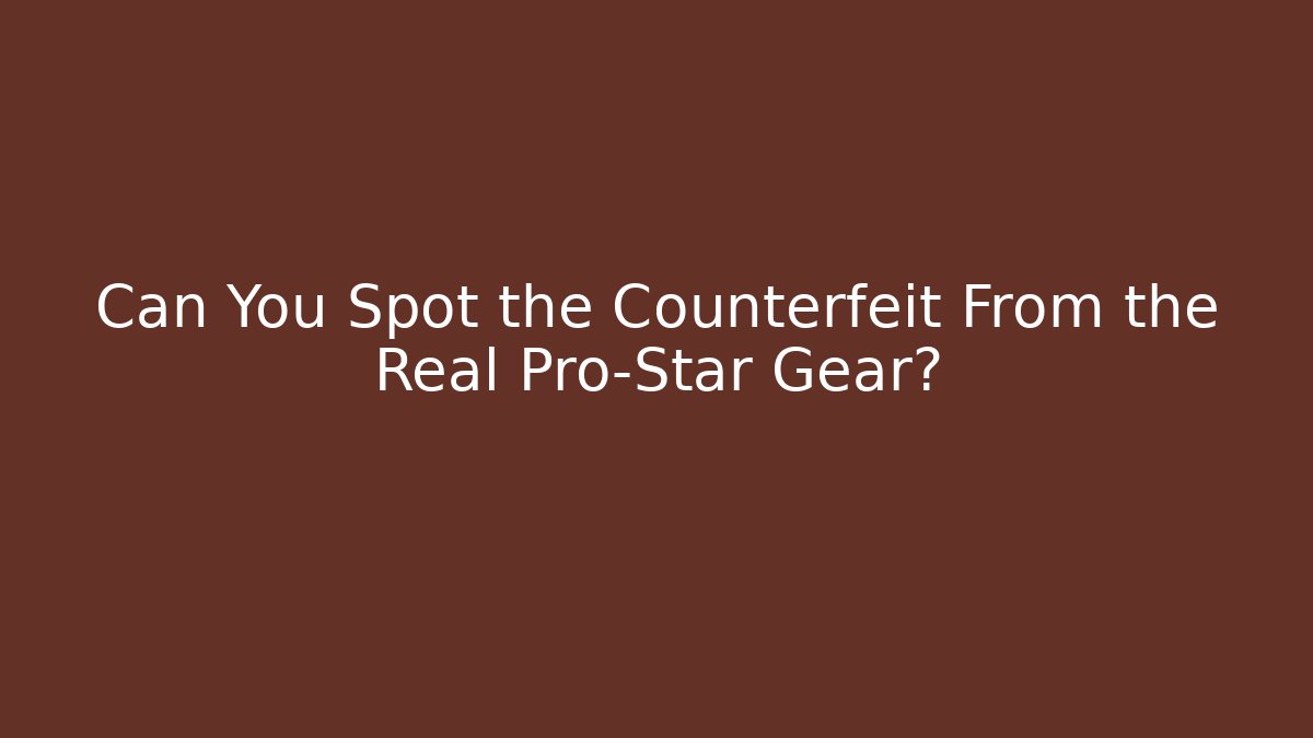 Can You Spot the Counterfeit From the Real Pro-Star Gear? - Critter Realm